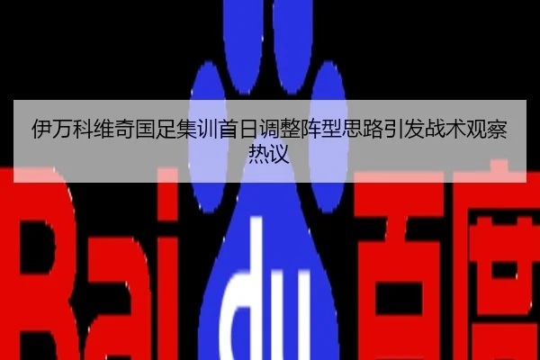 伊万科维奇国足集训首日调整阵型思路引发战术观察热议