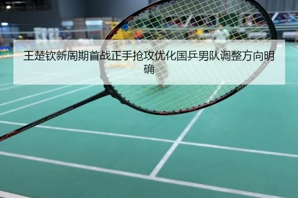 王楚钦新周期首战正手抢攻优化国乒男队调整方向明确